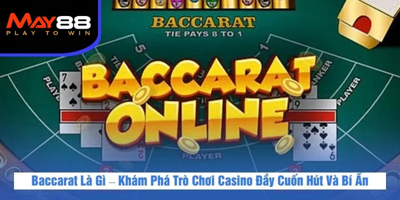 Baccarat Là Gì – Khám Phá Trò Chơi Casino Đầy Cuốn Hút Và Bí Ẩn