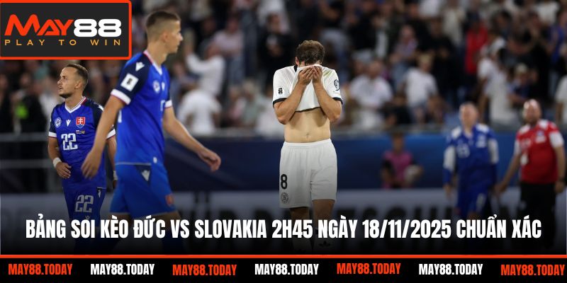 Bảng soi kèo Đức vs Slovakia 2h45 ngày 18/11/2025 chuẩn xác
