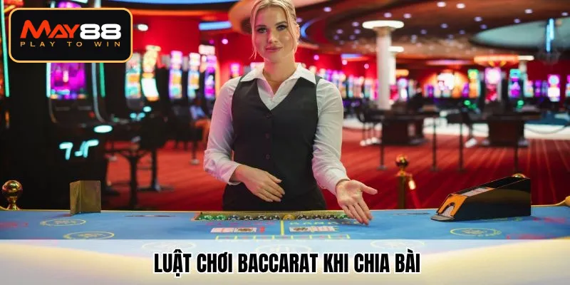 Luật chơi Baccarat khi chia bài