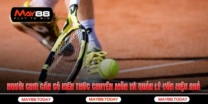 Người chơi cần có kiến thức chuyên môn và quản lý vốn hiệu quả