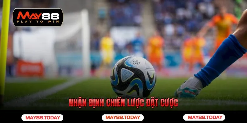 Nhận định chiến lược đặt cược